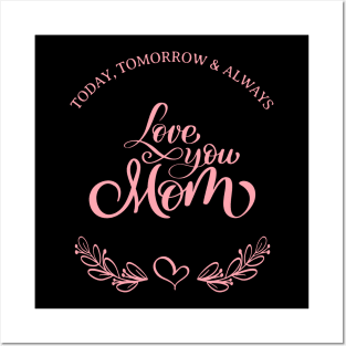 Today, Tomorrow & Always : Love you Mom. Posters and Art